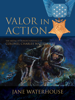 Hardcover Valor in Action: The Medal of Honor Paintings of Col. Charles Waterhouse Book