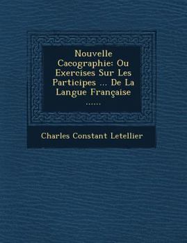 Paperback Nouvelle Cacographie: Ou Exercises Sur Les Participes ... de La Langue Francaise ...... [French] Book