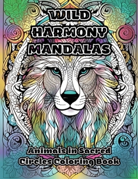 Wild Harmony Mandalas: Animals in Sacred Circles Coloring Book