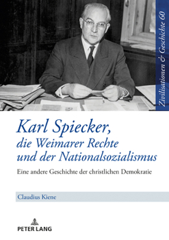 Karl Spiecker, Die Weimarer Rechte Und Der Nationalsozialismus: Eine Andere Geschichte Der Christlichen Demokratie