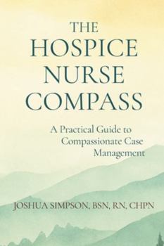 Paperback The Hospice Nurse Compass: A Practical Guide to Compassionate Case Management Book