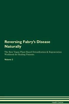 Reversing Fabry's Disease Naturally The Raw Vegan Plant-Based Detoxification & Regeneration Workbook for Healing Patients. Volume 2