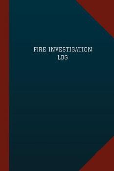 Fire Investigation Log (Logbook, Journal - 124 Pages, 6 X 9): Fire Investigation Logbook (Blue Cover, Medium)