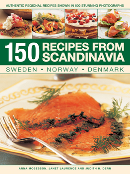 Paperback 150 Recipes from Scandinavia: Sweden, Norway, Denmark: Authentic Regional Recipes Shown in 800 Stunning Photographs Book