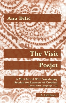 Paperback The Visit / Posjet: A Mini Novel With Vocabulary Section for Learning Croatian, Level First Language C2 = Superior, 3. Edition Book