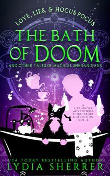 Paperback Love, Lies, and Hocus Pocus the Bath of Doom and Other Tales of Magical Shenanigans: A Lily Singer Adventures Short Story Collection Volume 2 (A Lily Singer Cozy Fantasy Adventure) Book