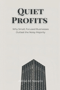 Quiet Profits: Why Small, Focused Businesses Outlast the Noisy Majority