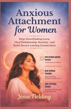 Paperback Anxious Attachment for Women: Stop Overthinking Love, Heal Relationship Anxiety, and Build Secure Lasting Connection Book