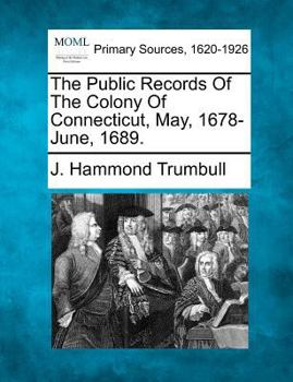 Paperback The Public Records Of The Colony Of Connecticut, May, 1678-June, 1689. Book