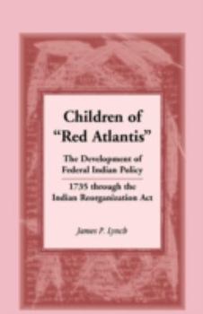 Paperback Children of Red Atlantis: The Development of Federal Indian Policy 1735 Through the Indian Reorganization ACT. Book