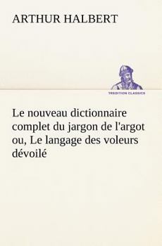 Paperback Le nouveau dictionnaire complet du jargon de l'argot ou, Le langage des voleurs dévoilé [French] Book
