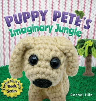 Hardcover Puppy Pete's Imaginary Jungle: A Children's Book with Unique Crochet Illustrations Book