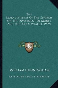 Paperback The Moral Witness Of The Church On The Investment Of Money And The Use Of Wealth (1909) Book