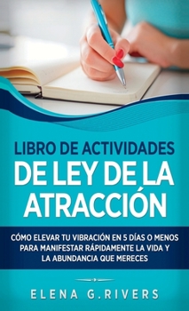 Hardcover Libro de actividades de ley de la atracción: Cómo elevar tu vibración en 5 días o menos para manifestar la vida y la abundancia que mereces [Spanish] Book