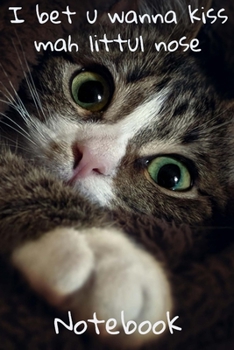 I Bet U Wanna Kiss Mah Littul Nose Notebook: - Brown Short Hair Kitten With Black Markings - Funny Cat Saying 6x9 Inches 120 Pages With Kitten ... Your Favorite Kitty Each Time You Write In It