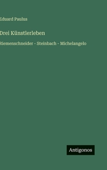 Drei Künstlerleben: Riemenschneider - Steinbach - Michelangelo
