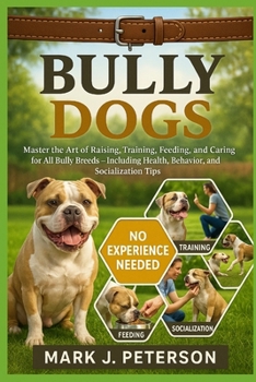 Paperback Bully Dogs: Master The Art of Raising, Training, Feeding, and Caring for All Bully Breeds - Including Health, Behavior, and Socialization Tips Book