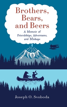 Hardcover Brothers, Bears, and Beers: A Memoir of Friendships, Adventures, and Mishaps Book