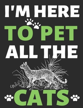 I'm Here To Pet All The Cats: Journal Notebook Gifts for Men Women and Girls Cat Lover Notebook Journal Diary (8.5 X 11 Inches) - 100 Pages