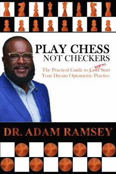 Paperback Play Chess Not Checkers: The Practical Guide to Warm Start Your Dream Optometric Practice Book
