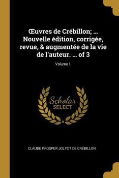 Paperback OEuvres de Crébillon; ... Nouvelle édition, corrigée, revue, & augmentée de la vie de l'auteur. ... of 3; Volume 1 [French] Book
