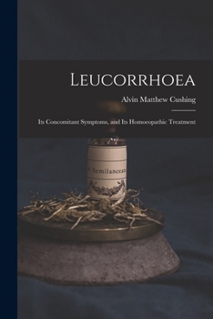 Paperback Leucorrhoea: Its Concomitant Symptoms, and Its Homoeopathic Treatment Book