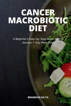 Paperback Cancer Macrobiotic Diet: A Beginner's Step-by-Step Guide With a Sample 7-Day Meal Plan Book