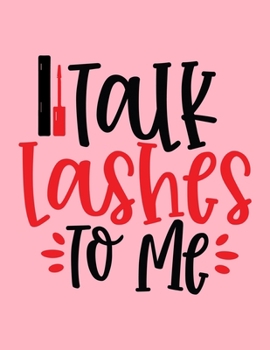 Talk Lashes To Me: Makeup Chart Practice Paper, Perfect Makeup Artist Face Charts Or Blank Makeup Artist Handbook