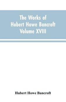 Paperback The Works of Hubert Howe Bancroft Volume XVIII History of California Vol. I 1542-1800 Book