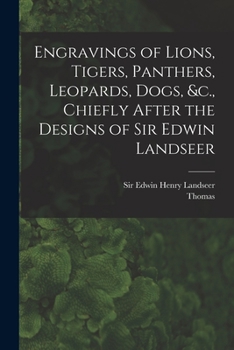 Paperback Engravings of Lions, Tigers, Panthers, Leopards, Dogs, &c., Chiefly After the Designs of Sir Edwin Landseer Book