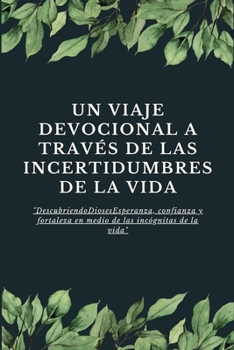 Un viaje devocional a través de las incertidumbres de la vida: "DescubriendoDiosesEsperanza, confianza y fortaleza en medio de las incógnitas de la vi