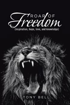 Paperback Roar of Freedom: Inspiration, Hope, Love, and Knowledge Book