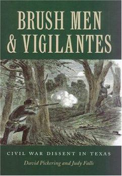 Brush Men and Vigilantes: Civil War Dissent in Texas (Sam Rayburn Series on Rural Life, No 1) - Book  of the Sam Rayburn Series on Rural Life, sponsored by Texas A&M University-Commerce