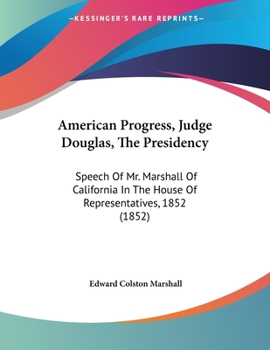 Paperback American Progress, Judge Douglas, The Presidency: Speech Of Mr. Marshall Of California In The House Of Representatives, 1852 (1852) Book