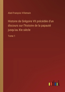 Paperback Histoire de Grégoire VII précédée d'un discours sur l'histoire de la papauté jusqu'au XIe siècle: Tome 1 [French] Book