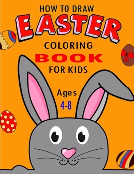 Paperback How To Draw Easter Coloring Book For Kids Ages 4-8: A Funny Coloring Big Easter Egg Coloring Book for Toddlers& Preschool Easter Book for toddlers Boy Book