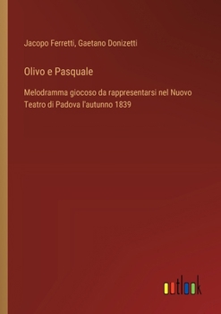 Paperback Olivo e Pasquale: Melodramma giocoso da rappresentarsi nel Nuovo Teatro di Padova l'autunno 1839 [Italian] Book