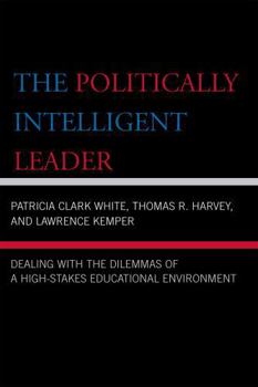 Paperback The Politically Intelligent Leader: Dealing with the Dilemmas of a High-Stakes Educational Environment Book