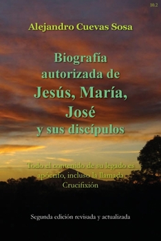 Paperback Biografia Autorizado de Jesus, Maria, Jose Y Sus Discipulos Segunda Edicíon: Todo el contenido de su legado es apócrifo, incluso la llamada Crucifixió [Spanish] Book