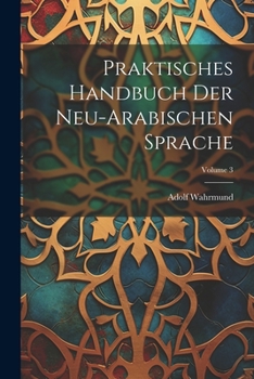 Paperback Praktisches Handbuch Der Neu-Arabischen Sprache; Volume 3 [German] Book