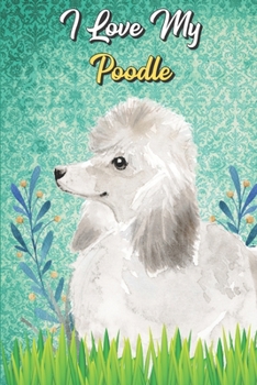I Love My Poodle: Poodle Notebook and Journal with Bible Quotes and Faith Scriptures. Perfect Gift for Pet and Dog Owners.