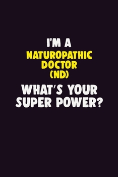 Paperback I'M A Naturopathic doctor, What's Your Super Power?: 6X9 120 pages Career Notebook Unlined Writing Journal Book