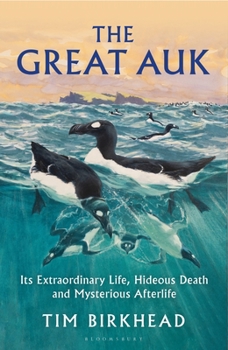 Hardcover The Great Auk: Its Extraordinary Life, Hideous Death and Mysterious Afterlife Book