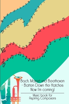 Bach Mozart and Beethoven Batten Down The Hatches Now I'm Coming: DIN-A5 sheet music book with 100 pages of empty staves for composers and music students for melodies and music notation