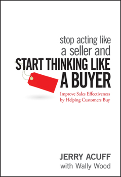 Hardcover Stop Acting Like a Seller and Start Thinking Like a Buyer: Improve Sales Effectiveness by Helping Customers Buy Book