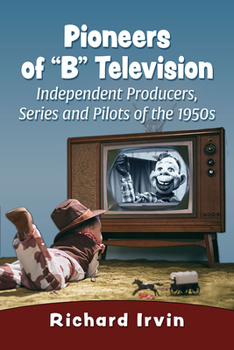 Paperback Pioneers of B Television: Independent Producers, Series and Pilots of the 1950s Book