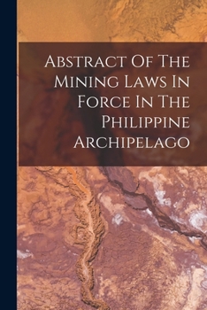 Paperback Abstract Of The Mining Laws In Force In The Philippine Archipelago Book