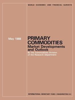 Primary Commodities: Market Developments and Outlook, May 1988 (World Economic and Financial Surveys)