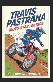 TRAVIS PASTRANA: MOTO STAR FOR KIDS: A fun athlete’s journey through speed, stunts, and sport