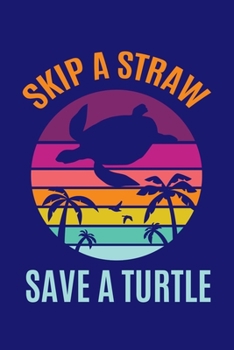 Paperback Skip A Straw Save A Turtle: Sea Turtle Journal, Ocean Plastic Free Notebook Note-Taking Planner Book, Present, Gift For Turtles Lovers Book